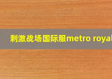 刺激战场国际服metro royale